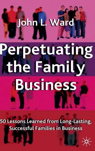 Perpetuating the Family Business 50 Lessons Learned From Long Lasting, Successful Families in Business Palgrave Macmillan UK