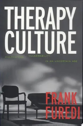 Therapy Culture Cultivating Vulnerability in an Uncertain Age by Frank Furedi