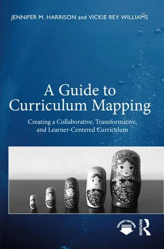 A Guide to Curriculum Mapping Creating a Collaborative, Transformative, and Learner-Centered Curriculum Taylor & Francis Group