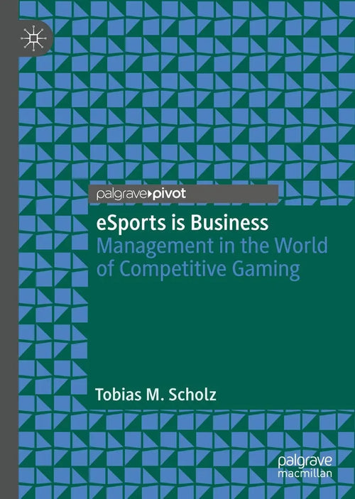 eSports is Business Management in the World of Competitive Gaming by Tobias M. Scholz