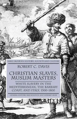 Christian Slaves, Muslim Masters White Slavery in the Mediterranean, The Barbary Coast, and Italy, 1500-1800 Palgrave Macmillan UK