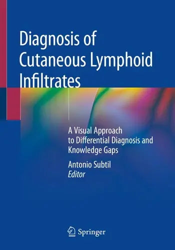 Diagnosis of Cutaneous Lymphoid Infiltrates A Visual Approach to Differential Diagnosis and Knowledge Gaps Springer International Publishing
