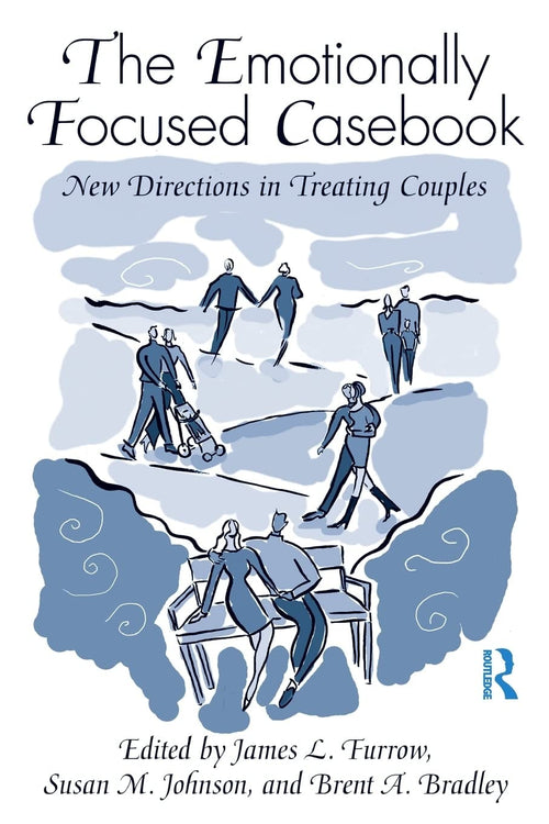 The Emotionally Focused Casebook New Directions in Treating Couples by James L. Furrow