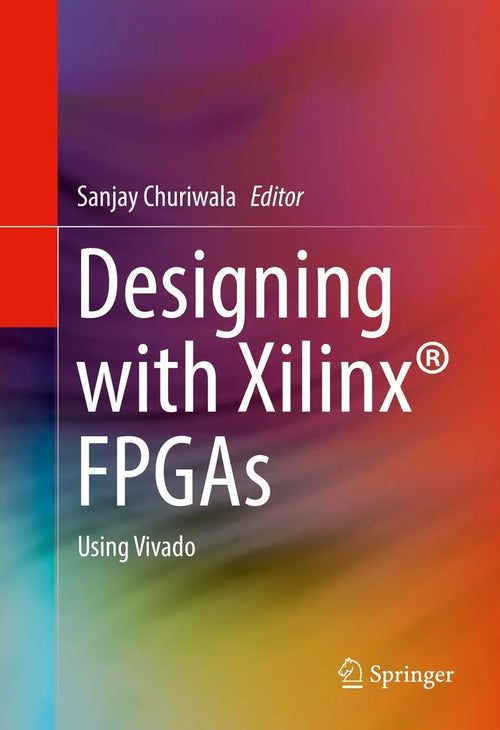 Designing with Xilinx® FPGAs Using Vivado by Sanjay Churiwala