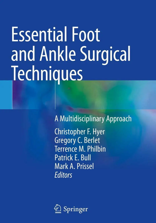 Essential Foot and Ankle Surgical Techniques A Multidisciplinary Approach by Christopher F. Hyer