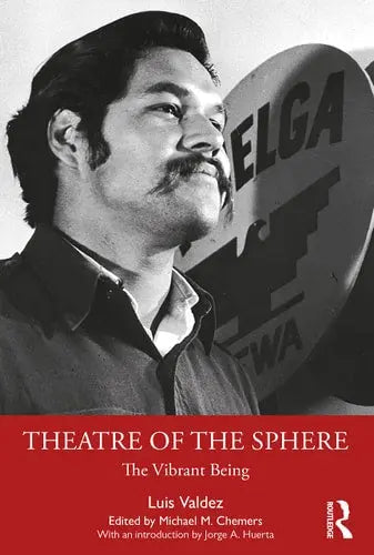 Theatre of the Sphere The Vibrant Being by Luis Valdez