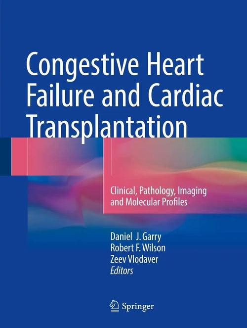Congestive Heart Failure and Cardiac Transplantation Clinical, Pathology, Imaging and Molecular Profiles by Daniel J. Garry