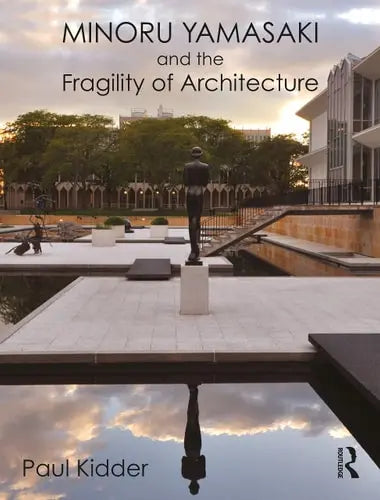 Minoru Yamasaki and the Fragility of Architecture Routledge