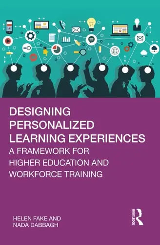 Designing Personalized Learning Experiences A Framework for Higher Education and Workforce Training Routledge, Taylor & Francis Group