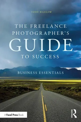 The Freelance Photographer's Guide to Success Business Essentials by Todd Bigelow