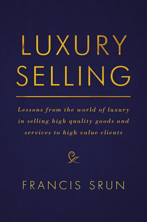 Luxury Selling Lessons from the world of luxury in selling high quality goods and services to high value clients