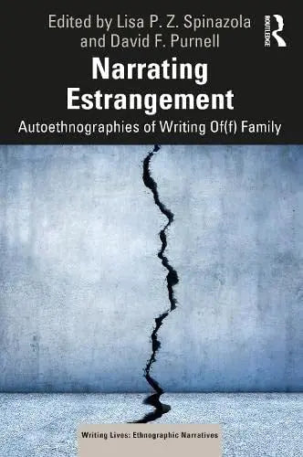 Narrating Estrangement Autoethnographies of Writing Of(f) Family by Lisa P. Z. Spinazola