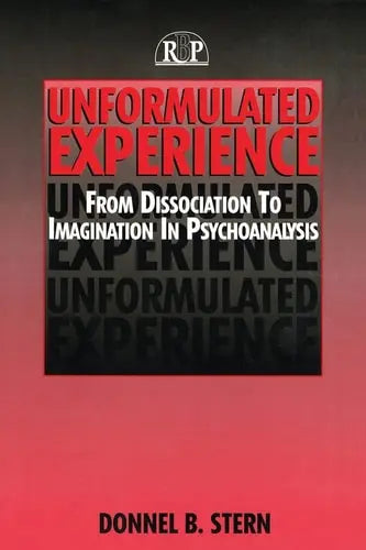 Unformulated Experience From Dissociation to Imagination in Psychoanalysis
