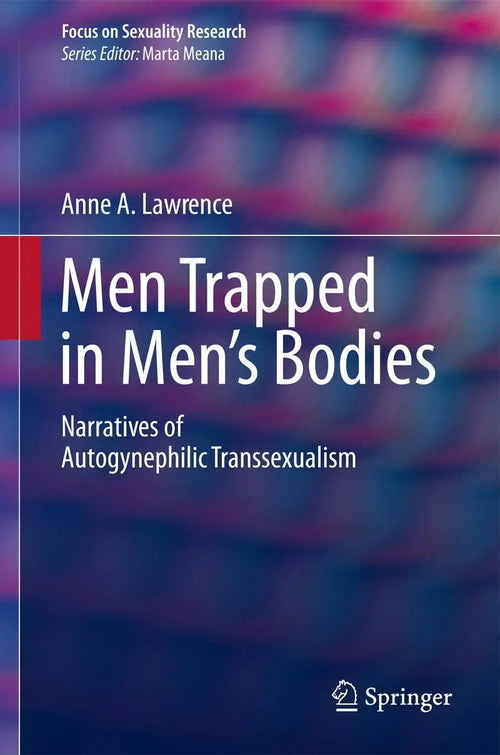 Men Trapped in Men's Bodies Narratives of Autogynephilic Transsexualism by Anne A. Lawrence
