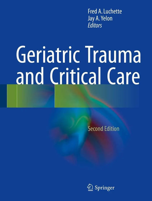 Geriatric Trauma and Critical Care by Fred A. Luchette