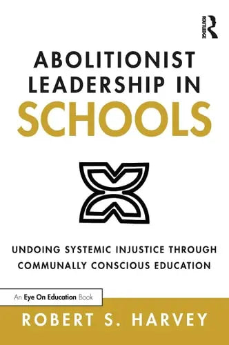 Abolitionist Leadership in Schools Undoing Systemic Injustice Through Communally Conscious Education Routledge