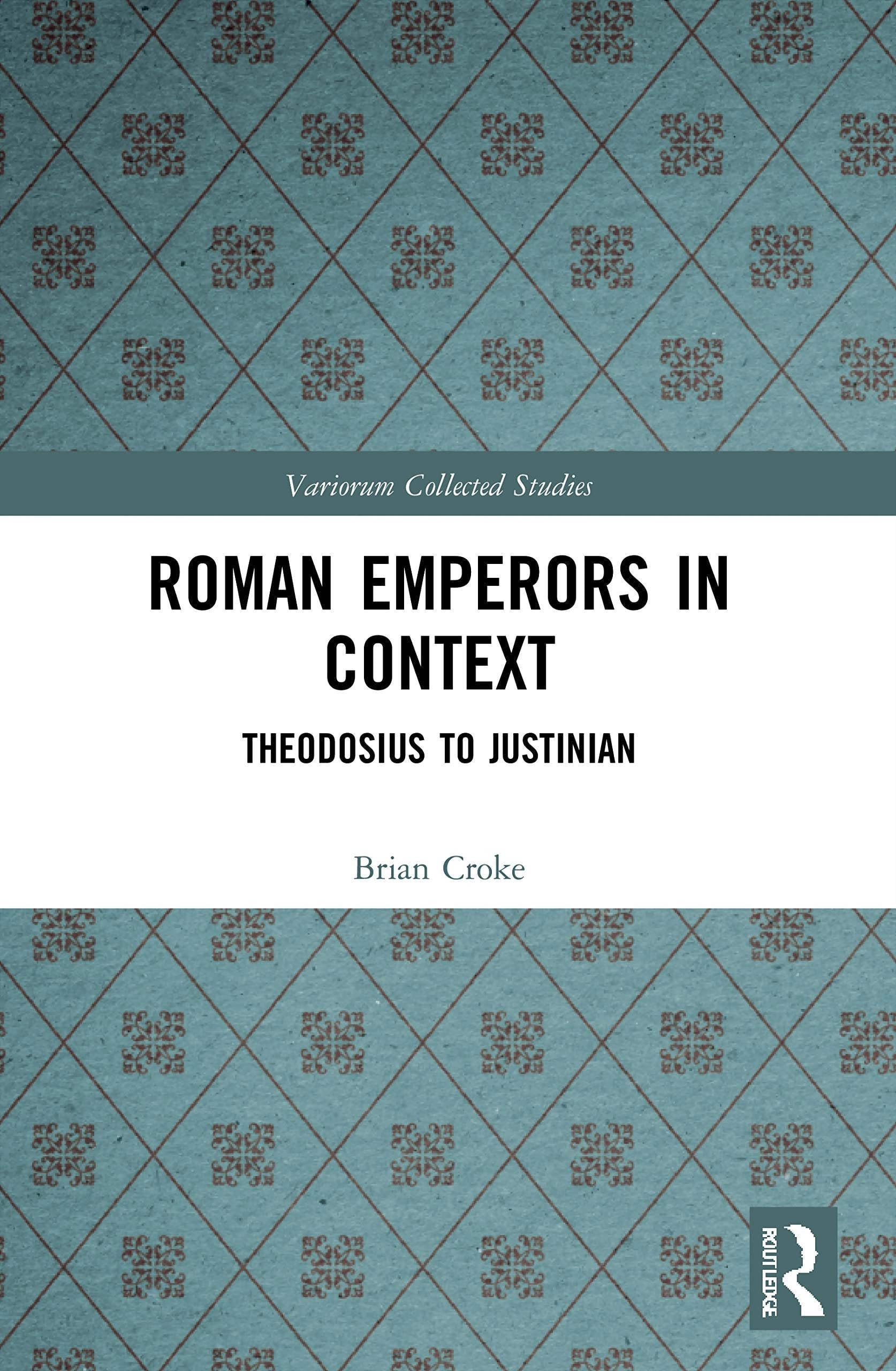 Roman Emperors in Context Theodosius to Justinian Routledge