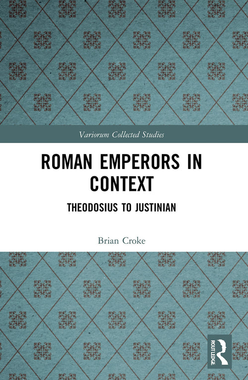Roman Emperors in Context Theodosius to Justinian