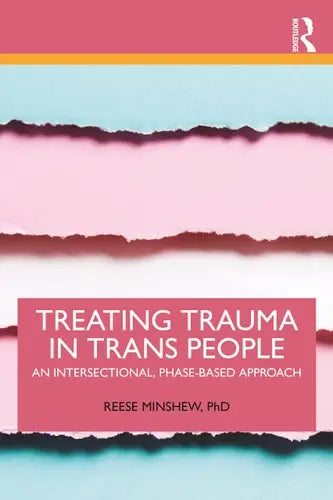 Treating Trauma in Trans People An Intersectional, Phase-based Approach Routledge, Taylor & Francis Group