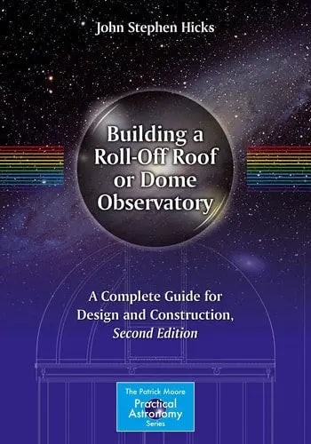 Building a Roll-Off Roof or Dome Observatory A Complete Guide for Design and Construction Springer New York