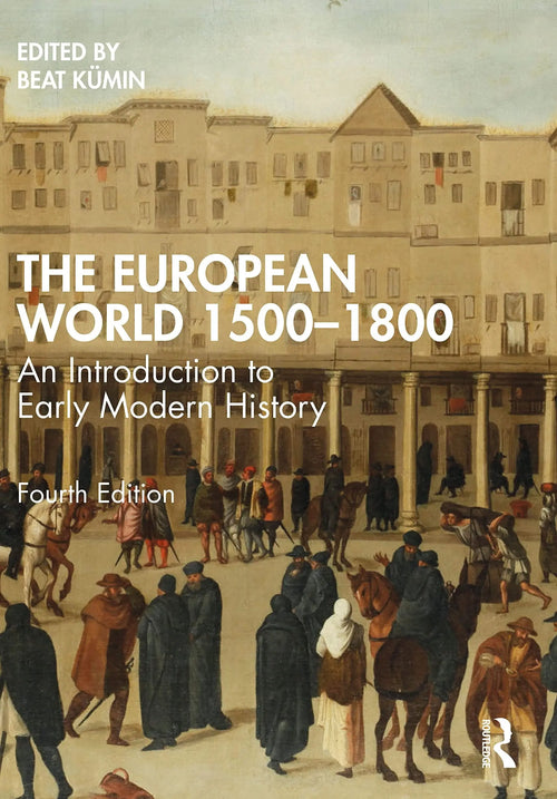The European World 1500-1800 An Introduction to Early Modern History by Beat Kümin