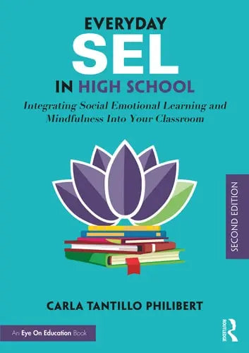 Everyday SEL in High School Integrating Social Emotional Learning and Mindfulness Into Your Classroom Routledge