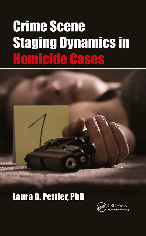 Crime Scene Staging Dynamics in Homicide Cases by Laura Gail Pettler