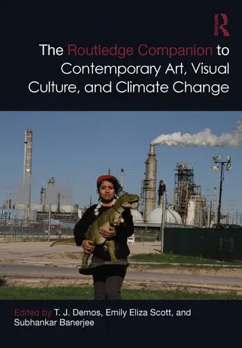 The Routledge Companion to Contemporary Art, Visual Culture, and Climate Change Routledge, Taylor & Francis Group
