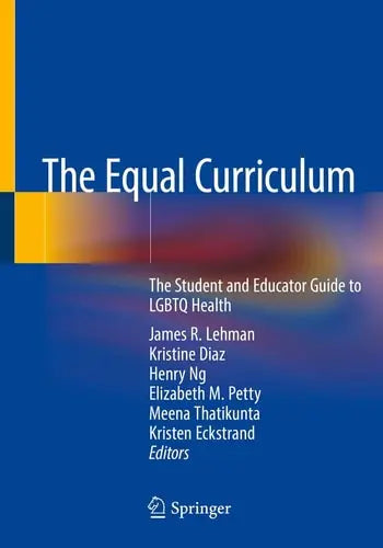 The Equal Curriculum The Student and Educator Guide to LGBTQ Health Springer International Publishing