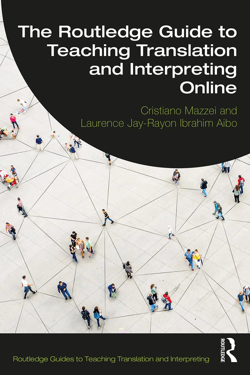 The Routledge Guide to Teaching Translation and Interpreting Online by Cristiano Mazzei