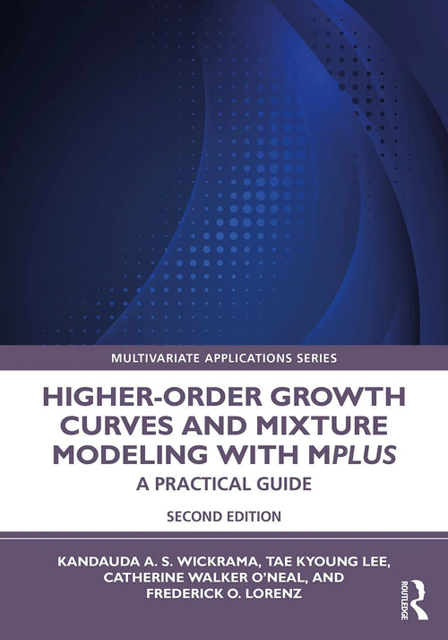 Higher-Order Growth Curves and Mixture Modeling with Mplus A Practical Guide by K. A. S. Wickrama