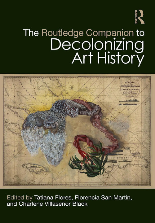 The Routledge Companion to Decolonizing Art History by Tatiana Flores