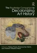 The Routledge Companion to Decolonizing Art History by Tatiana Flores