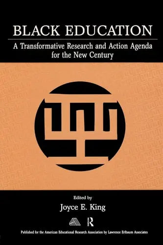 Black Education A Transformative Research and Action Agenda for the New Century by Joyce Elaine King