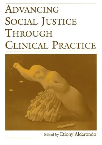 Advancing Social Justice Through Clinical Practice by Etiony Aldarondo
