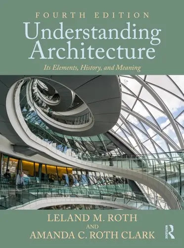 Understanding Architecture Its Elements, History, and Meaning by Leland M. Roth