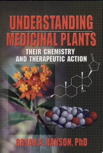 Understanding Medicinal Plants Their Chemistry and Therapeutic Action by Bryan Abbott Hanson