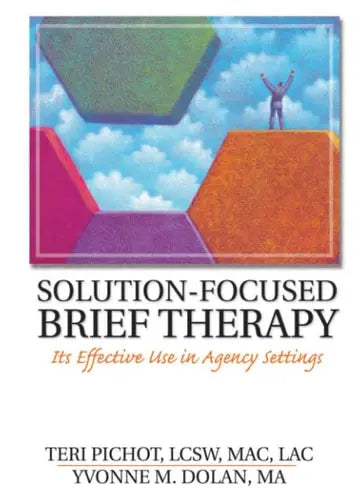 Solution-focused Brief Therapy Its Effective Use in Agency Settings by Teri Pichot