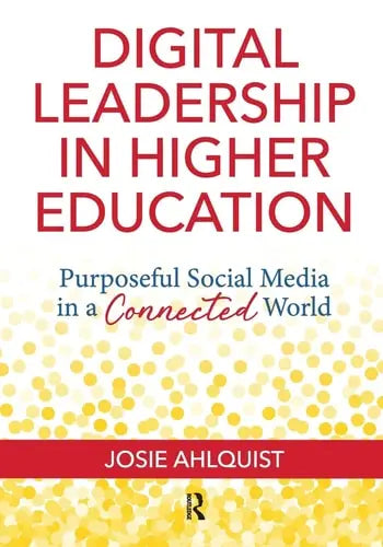 Digital Leadership in Higher Education Purposeful Social Media in a Connected World