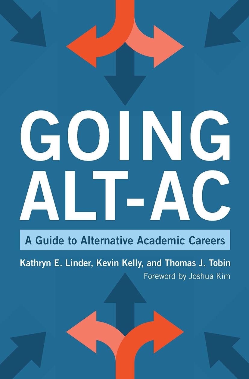 Going Alt-ac A Guide to Alternative Academic Careers by Kathryn E. Linder