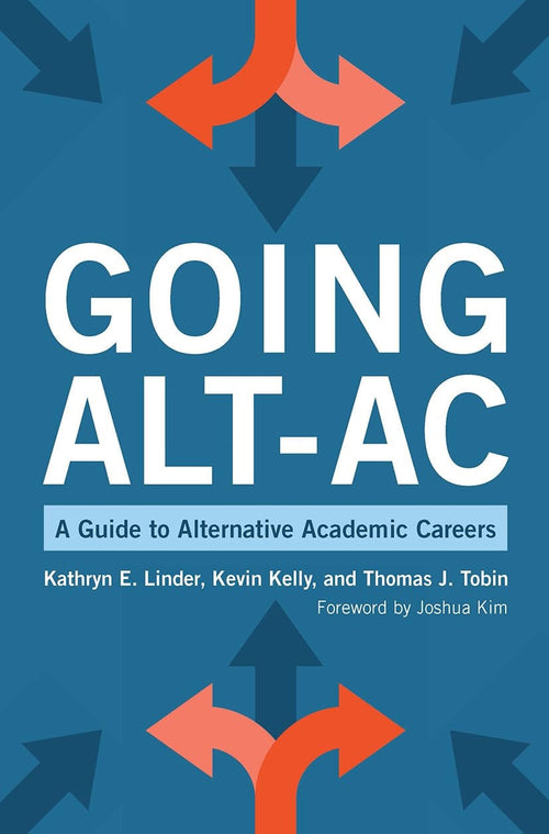 Going Alt-ac A Guide to Alternative Academic Careers by Kathryn E. Linder