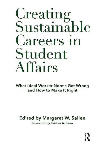 Creating Sustainable Careers in Student Affairs What Ideal Worker Norms Get Wrong and How to Make It Right
