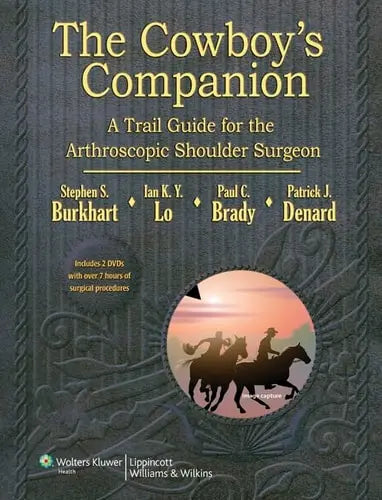 The Cowboy's Companion A Trail Guide for the Arthroscopic Shoulder Surgeon Lippincott Williams & Wilkins