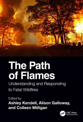 The Path of Flames Understanding and Responding to Fatal Wildfires Taylor & Francis Group