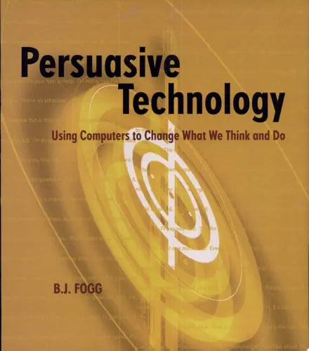 Persuasive Technology Using Computers to Change What We Think and Do Morgan Kaufmann