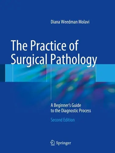 The Practice of Surgical Pathology A Beginner's Guide to the Diagnostic Process Springer International Publishing