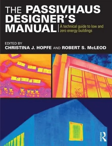 The Passivhaus Designer's Manual A Technical Guide to Low and Zero Energy Buildings Routledge