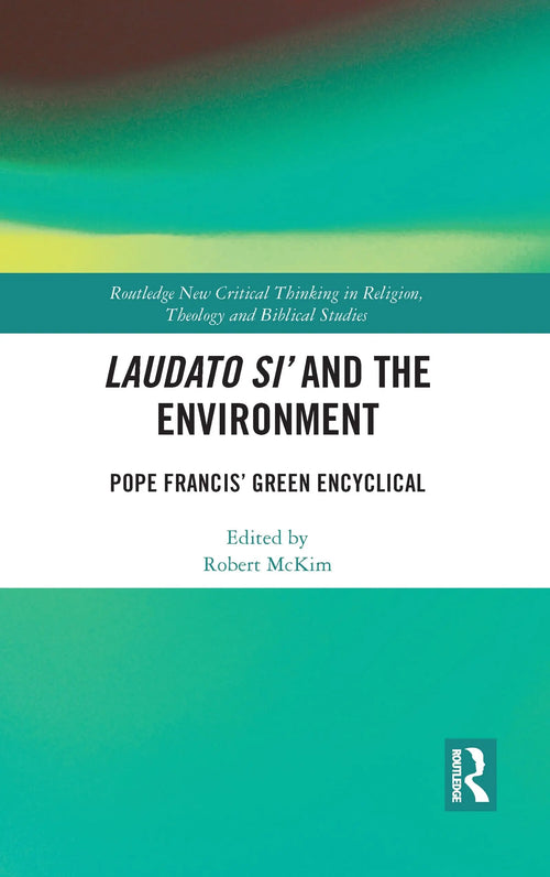 Laudato Si' and the Environment Pope Francis' Green Encyclical by Robert McKim
