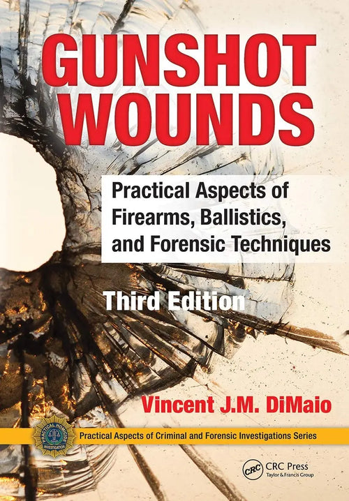 Gunshot Wounds Practical Aspects of Firearms, Ballistics, and Forensic Techniques, Third Edition by Vincent J. M. Di Maio