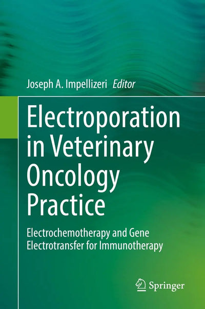 Electroporation in Veterinary Oncology Practice Electrochemotherapy and Gene Electrotransfer for Immunotherapy